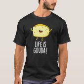 Das Leben ist Gouda Funny Positive Käse Pun Dark B T-Shirt (Vorderseite)