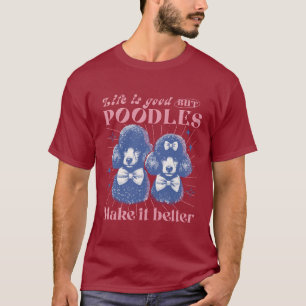 Das Leben ist gut, aber Poodles machen es zu einem T-Shirt