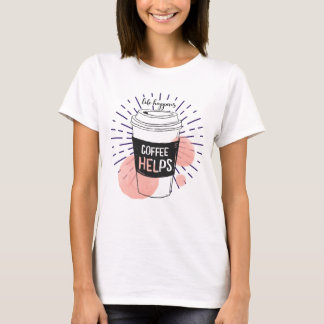 Das Leben ist, Kaffee hilft T-Shirt