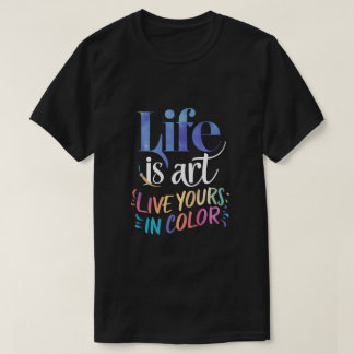 Das Leben ist Kunst live in Farbe T-Shirt