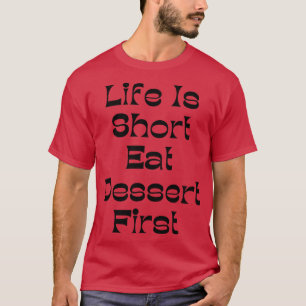 Das Leben ist Kurz Essen Dessert Erste Funny Desse T-Shirt