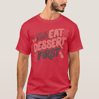 Das Leben ist Kurz Essen Dessert zuerst von Tobe F T-Shirt