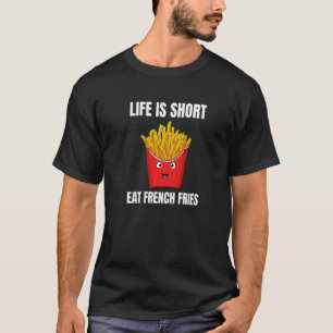 Das Leben ist Kurz essen Französisch Fries Fast Fo T-Shirt