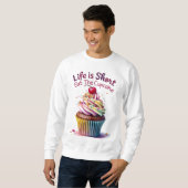 Das Leben ist Kurz, essen Sie den Cupcake - Funny  Sweatshirt (Vorne ganz)