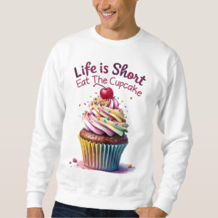 Das Leben ist Kurz, essen Sie den Cupcake - Funny Sweatshirt