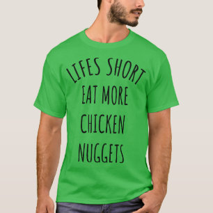 Das Leben ist kurz, iss mehr Chicken Nuggets T-Shirt