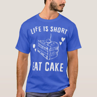 Das Leben ist Kurz, isst den Kuchen T-Shirt