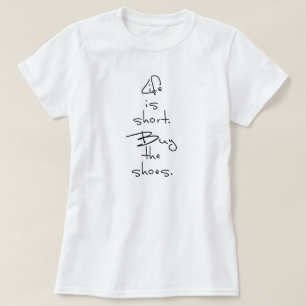 DAS LEBEN IST KURZ. KAUFEN SIE DIE SCHUHE T-Shirt
