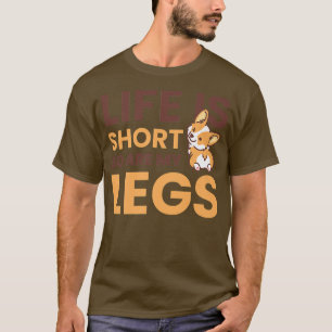 Das Leben ist Kurz, so sind meine Beine für Corgi T-Shirt