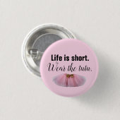 Das Leben ist Kurz. Trage den Tutu! Button (Vorne & Hinten)