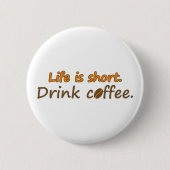 Das Leben ist kurz. Trink Kaffee. Funny Coffee Slo Button (Vorderseite)