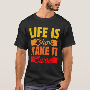 Das Leben ist Kurz, um es süß machen Leidenschaft T-Shirt