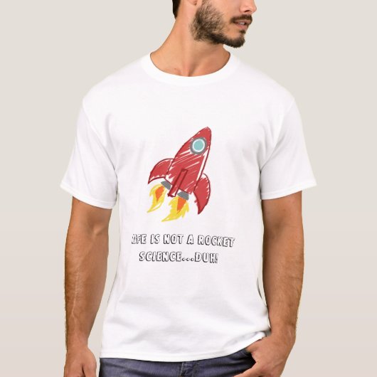 Das Leben ist nicht eine Raketentechnik… duh! T-Shirt (Vorderseite)