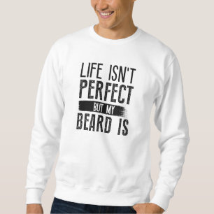 Das Leben ist nicht perfekt, aber mein Bart ist Sweatshirt