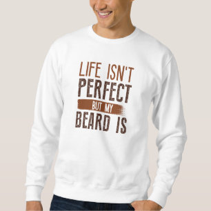 Das Leben ist nicht perfekt, aber mein Bart ist Sweatshirt