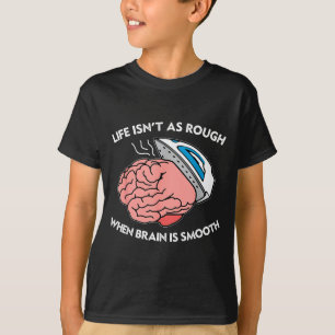 Das Leben ist nicht so rau, wenn das Gehirn glatt  T-Shirt