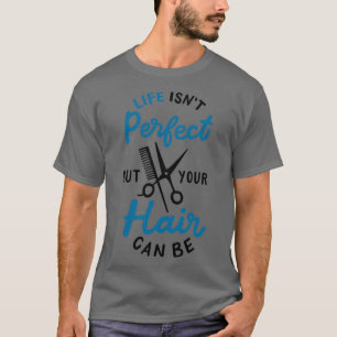 Das Leben ist perfekt, aber Ihr Haar kann ein Fris T-Shirt