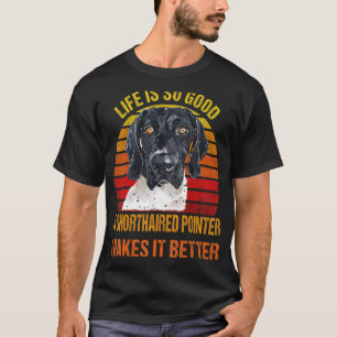 Das Leben ist so gut, dass ein kurzhaariger Zeiger T-Shirt