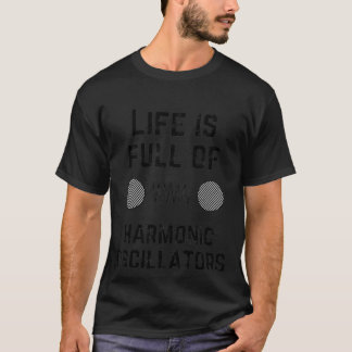 Das Leben ist voll von harmonischen Oszillatoren T-Shirt