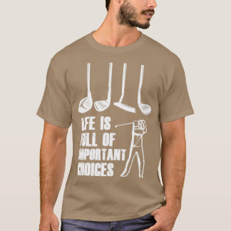 Das Leben ist voller wichtiger Entscheidungen Golf T-Shirt