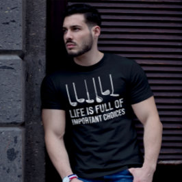 Das Leben ist voller wichtiger Entscheidungen Golf T-Shirt
