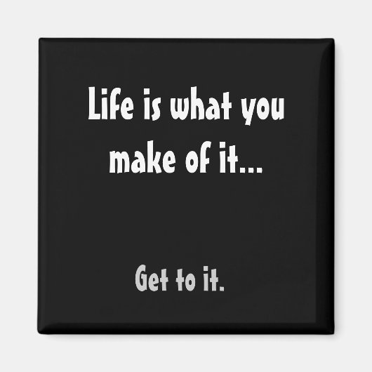 Das Leben ist, was du daraus machst..., komm hin. Magnet (Vorne)