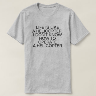 DAS LEBEN IST WIE EIN HELICOPTER T-Shirt
