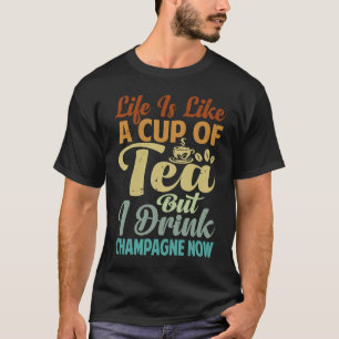 Das Leben ist wie eine Tasse Tee, aber ich trinke T-Shirt