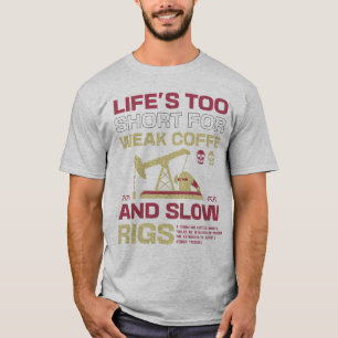 Das Leben ist zu Kurz für den Ölfelderarbeiter Oil T-Shirt