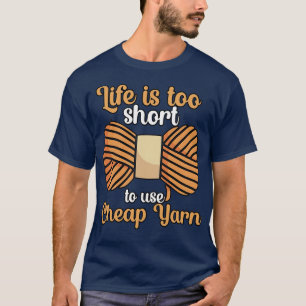 Das Leben ist zu kurz, um billiges Garn zu verwend T-Shirt