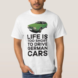 Das Leben ist zu kurz, um deutsche Autos zu fahren T-Shirt