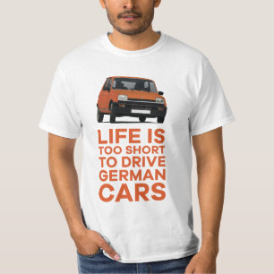 Das Leben ist zu kurz, um deutsche Autos zu fahren T-Shirt