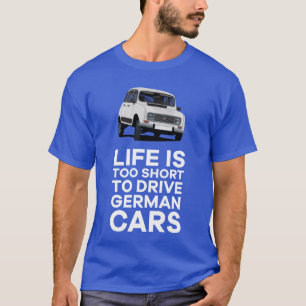 Das Leben ist zu kurz, um deutsche Autos zu fahren T-Shirt