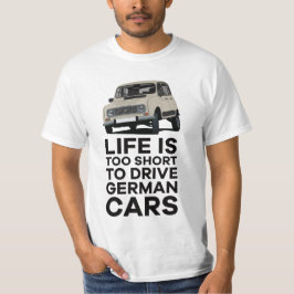 Das Leben ist zu kurz, um deutsche Autos zu fahren T-Shirt