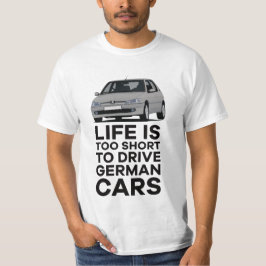 Das Leben ist zu kurz, um deutsche Fahrzeuge P 306 T-Shirt