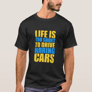 Das Leben ist zu Kurz, um langweilige Autos zu fah T-Shirt
