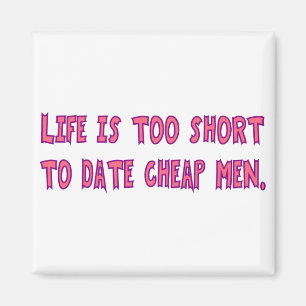 Das Leben ist zu kurz, um mit billigen Männern zu  Magnet
