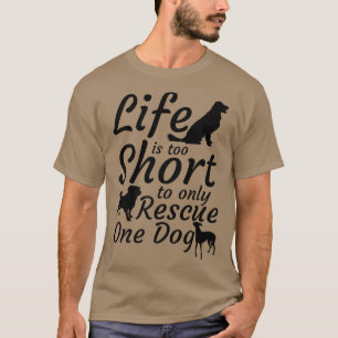 Das Leben ist zu Kurz, um nur einen Hund retten zu T-Shirt