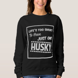 Das Leben ist zu Kurz, um nur einen Husky zu haben Sweatshirt