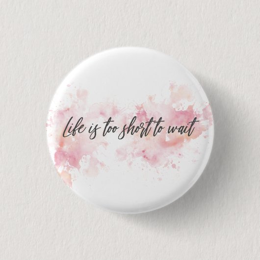 Das Leben ist zu kurz, um zu warten Button (Vorderseite)