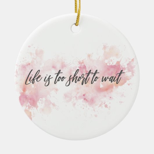 Das Leben ist zu kurz, um zu warten Keramik Ornament (Vorne)