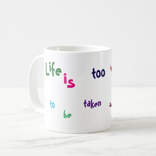 Das Leben ist zu wichtig, Tasse ernst genommen zu (Vorderseite Links)