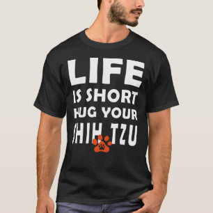 Das Leben Kurz umarmen Sie Ihren Shih Tzu Shih Tzu T-Shirt