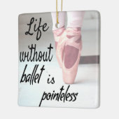 Das Leben ohne Ballett ist sinnlos Pink Pointe Sho Keramikornament (Links)