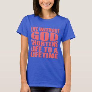 Das Leben ohne Gott verkürzt das Leben auf ein Leb T-Shirt