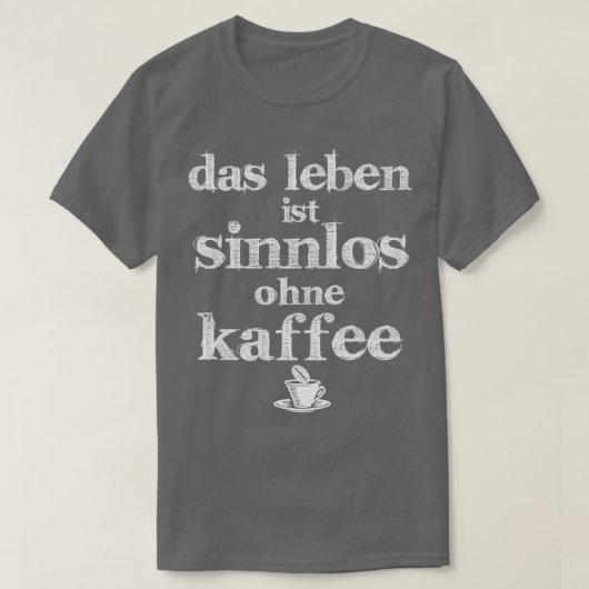 Das Leben ohne Kaffee ist sinnlos T-Shirt (Design vorne)
