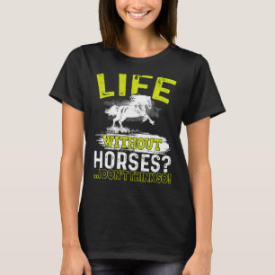 Das Leben ohne Pferde denke ich nicht so an Shirt