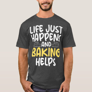 Das Leben passiert einfach und Backen hilft beim K T-Shirt