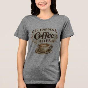 Das Leben passiert, Kaffee hilft T-Shirt Tri-Blend Shirt