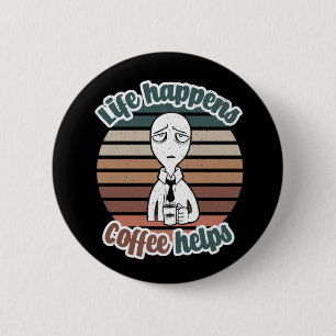 Das Leben passiert mit Kaffee hilft Das beste Kaff Button